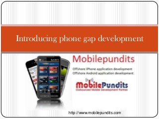 Introducing phone gap development
http://www.mobilepundits.com
 