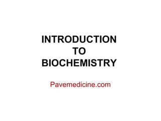 INTRODUCTION 
TO 
BIOCHEMISTRY 
Pavemedicine.com 
 