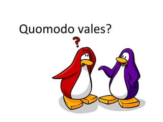 Quomodo vales?
 