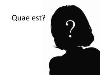 Quae est?
 