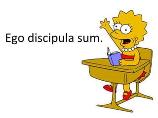 Ego discipula sum.
 