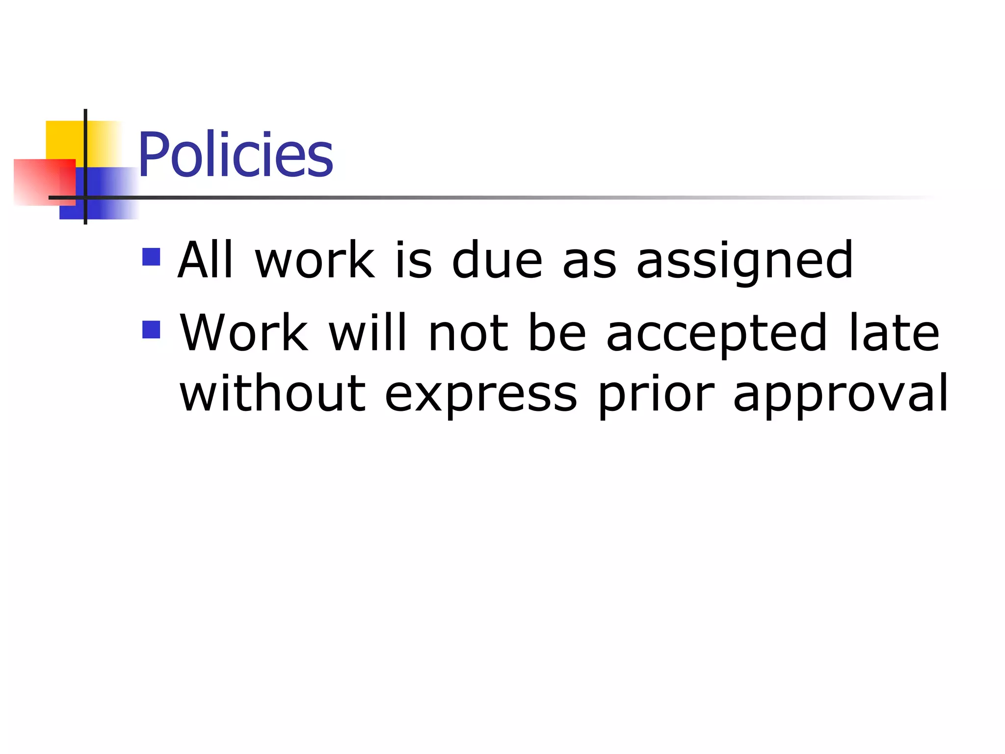 Policies A ll work is due as assigned  Work will not be accepted late without express prior approval 