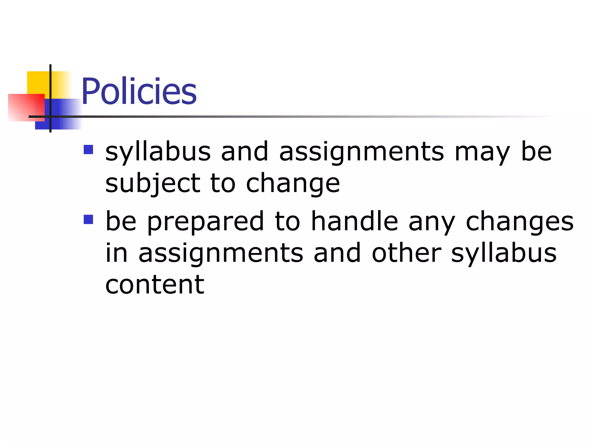 Policies syllabus and assignments may be subject to change be prepared to handle any changes in assignments and other syllabus content 