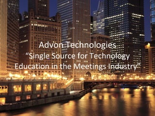 Advon Technologies
  “Single Source for Technology
Education in the Meetings Industry”
 