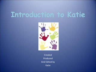 Introduction to Katie Created Produced And Edited by Katie 