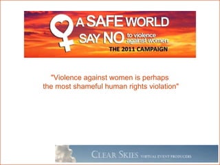 &quot;Violence against women is perhaps  the most shameful human rights violation&quot; Kofi Annan, Former UN Secretary-General   