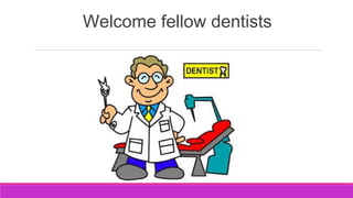 Welcome fellow dentists
 