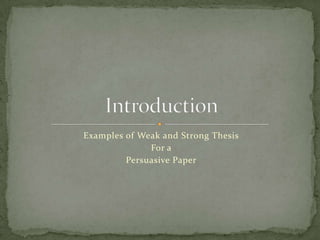 Examples of Weak and Strong Thesis For a Persuasive Paper Introduction 