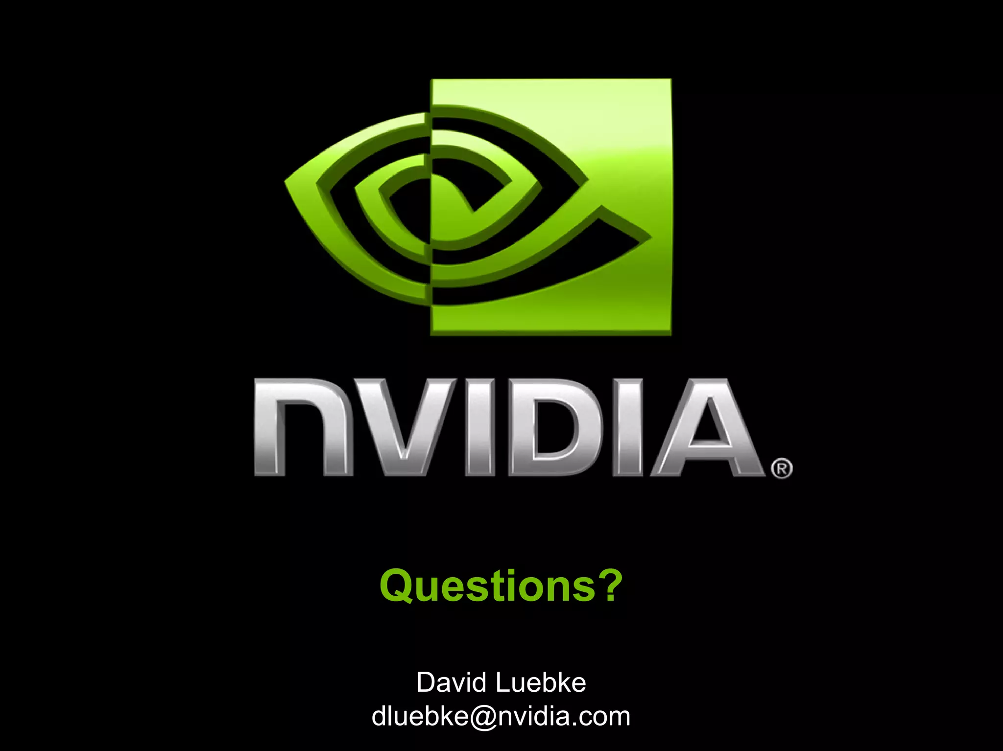 Questions?

   David Luebke
dluebke@nvidia.com
 