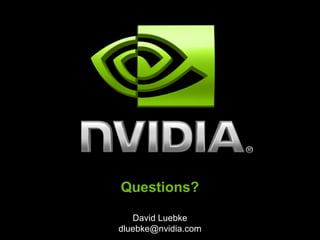 Questions?

   David Luebke
dluebke@nvidia.com
 