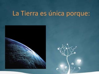 La Tierra esúnicaporque: