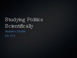Studying Politics Scientifically ,[object Object],[object Object]