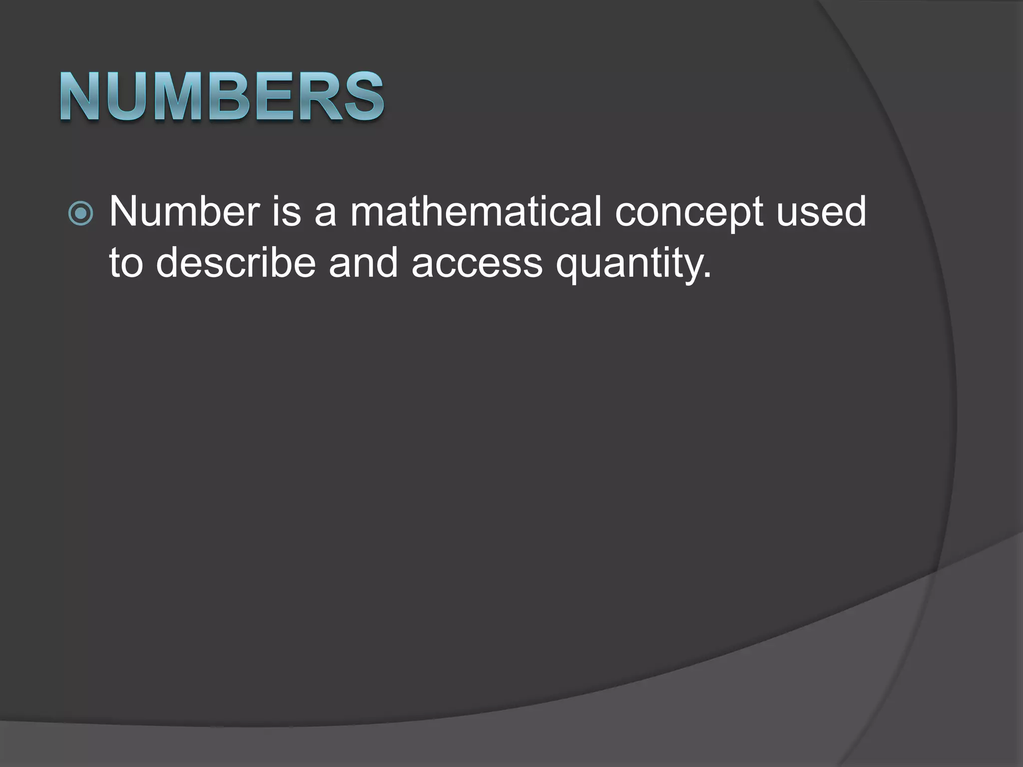 NumbersNumber is a mathematical concept used to describe and access quantity.