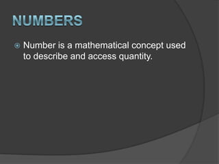 NumbersNumber is a mathematical concept used to describe and access quantity.