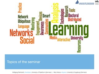 Topics of the seminar

   Wolfgang Reinhardt, @wollepb, University of Paderborn (Germany) --- Nina Heinze, @sywot, University of Augsburg (Germany)
 