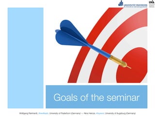 Goals of the seminar
Wolfgang Reinhardt, @wollepb, University of Paderborn (Germany) --- Nina Heinze, @sywot, University of Augsburg (Germany)
 