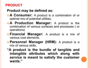 PRODUCTProduct may be defined as:A Consumer: A product is a combination of or optimal mix of potential utilities.