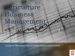 Agriculture Business Management Lesson 1: Introduction to Agribusiness Management 