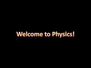 Welcome to Physics! 