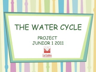 THE WATER CYCLE PROJECT  JUNIOR 1 2011 