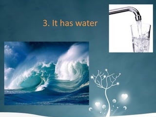 3. It has water
 