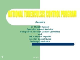 Speakers: Dr. Thalath Hussain Specialist Internal Medicine Chairperson, Infection Control Committee and Ms. Analyn D. Imperial Infection Control Nurse Training Coordinator NATIONAL TUBERCULSIS CONTROL PROGRAM 