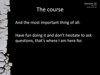 The course

And the most important thing of all:

Have fun doing it and don’t hesitate to ask
questions, that’s where I am here for.
 