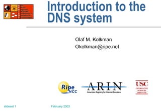 Introduction to the DNS system Olaf M. Kolkman [email_address] 
