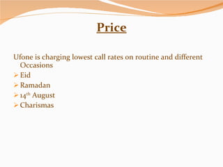 Price Ufone is charging lowest call rates on routine and different Occasions Eid Ramadan 14 th  August Charismas 
