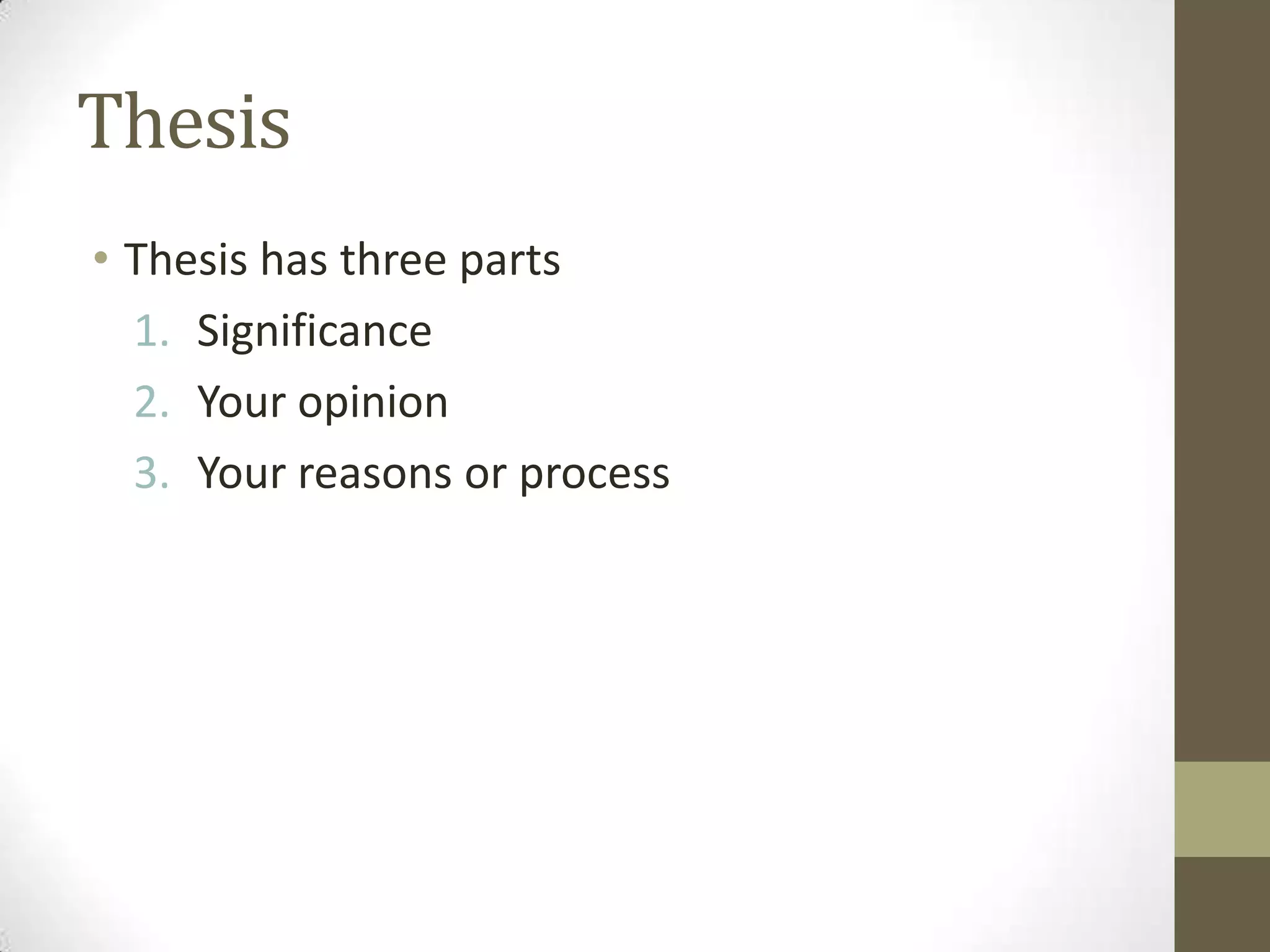 Thesis
• Thesis has three parts
  1. Significance
  2. Your opinion
  3. Your reasons or process
 