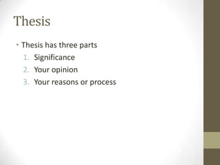 Thesis
• Thesis has three parts
  1. Significance
  2. Your opinion
  3. Your reasons or process
 