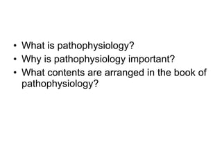 What is pathophysiology? Why is pathophysiology important? What contents are arranged in the book of pathophysiology? 