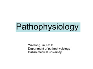Pathophysiology Yu-Hong Jia, Ph.D Department of pathophysiology Dalian medical university 
