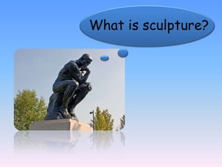 What is sculpture?
 
