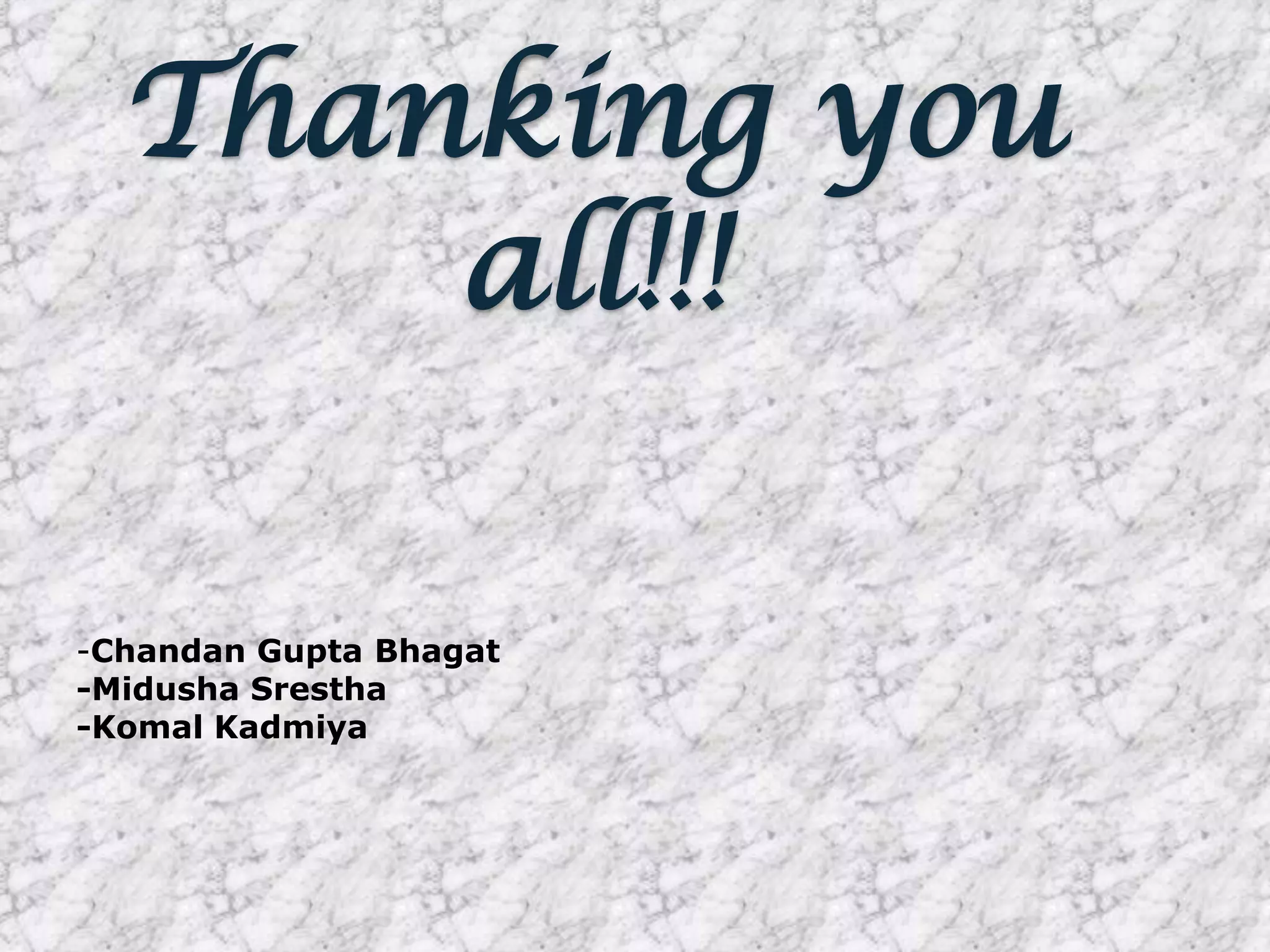 Thanking you
      all!!!

-Chandan Gupta Bhagat
-Midusha Srestha
-Komal Kadmiya
 