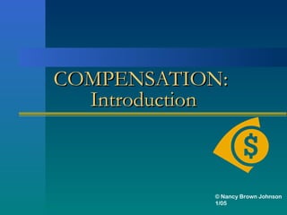 COMPENSATION:
  Introduction



            © Nancy Brown Johnson
            1/05
 