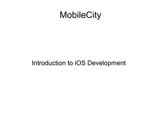 MobileCity




Introduction to iOS Development
 