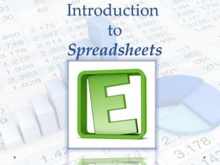 Introduction
     to
Spreadsheets
 