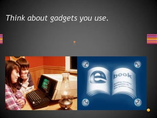 Think about gadgets you use.




        Jupiter, Saturn, Uranus, and Neptune all have
                            rings.
 