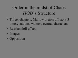 Order in the midst of Chaos HOD ’s Structure <ul><li>Three: chapters, Marlow breaks off story 3 times, stations, women, ce...