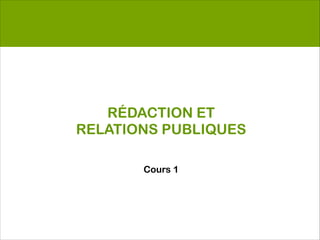 RÉDACTION ET
RELATIONS PUBLIQUES

       Cours 1
 
