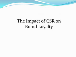 The Impact of CSR on
   Brand Loyalty
 