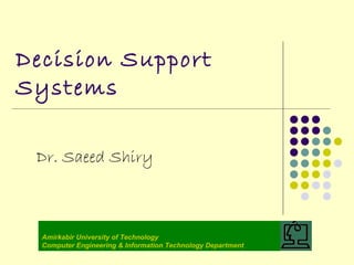 Decision Support
Systems

 Dr. Saeed Shiry



  Amirkabir University of Technology
  Computer Engineering & Information Technology Department
 