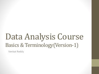 Data Analysis Course
Basics & Terminology(Version-1)
 Venkat Reddy
 