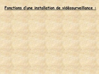 Fonctions d’une installation de vidéosurveillance :
 