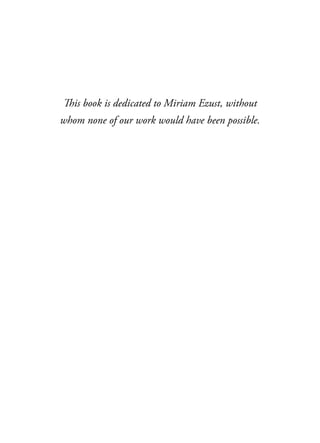 This book is dedicated to Miriam Ezust, without
whom none of our work would have been possible.
 