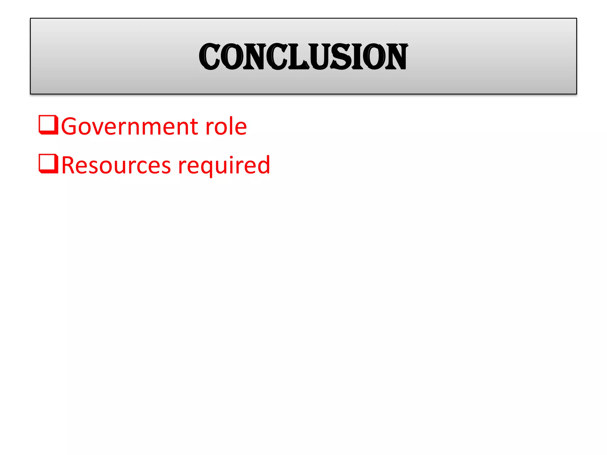 conclusion
Government role
Resources required
 