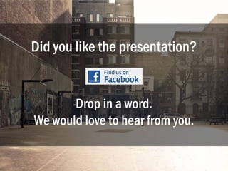 Did you like the presentation?
Drop in a word.
We would love to hear from you.
 