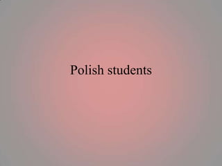 Polish students

 