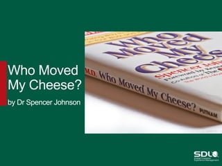 Who Moved
My Cheese?
by Dr Spencer Johnson

 